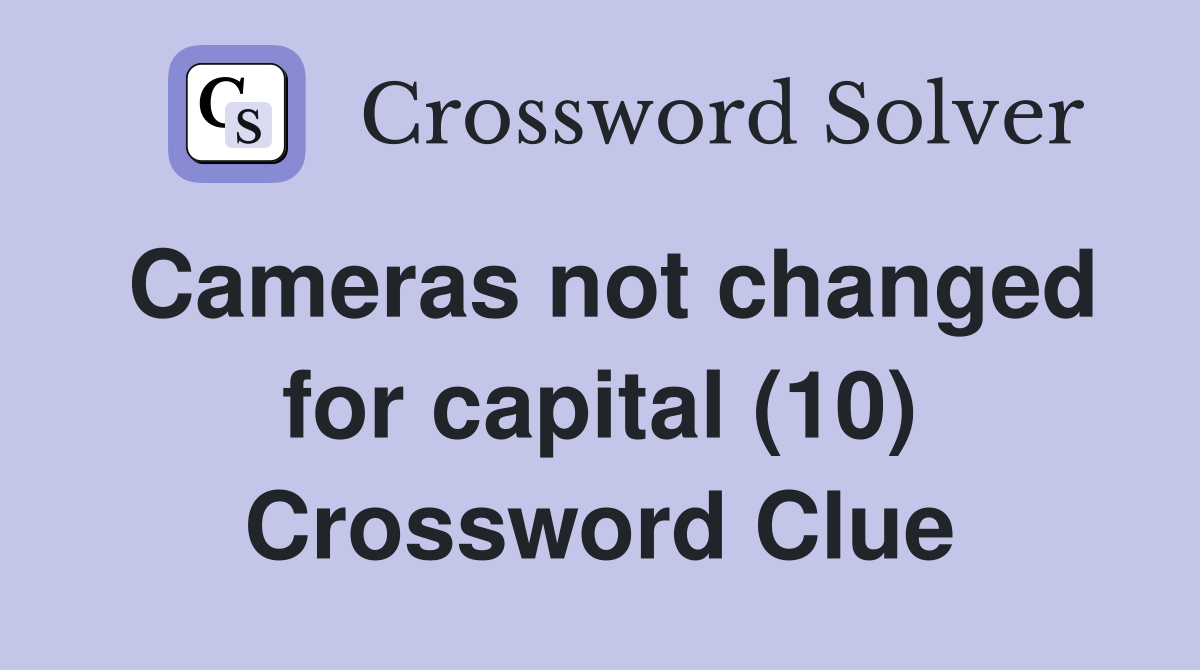 Cameras not changed for capital (10) Crossword Clue Answers